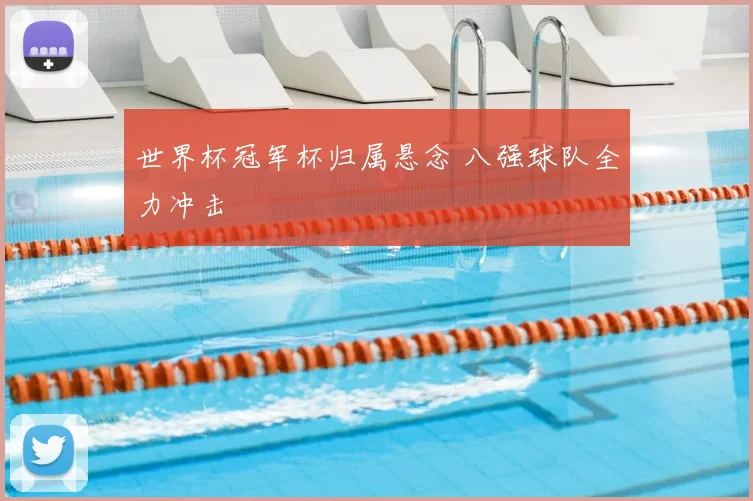 世界杯冠军杯归属悬念 八强球队全力冲击