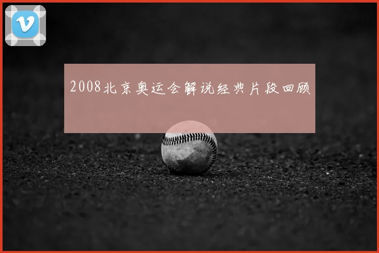 2008北京奥运会解说经典片段回顾