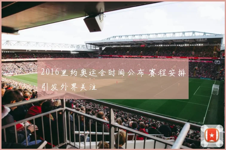 2016里约奥运会时间公布 赛程安排引发外界关注