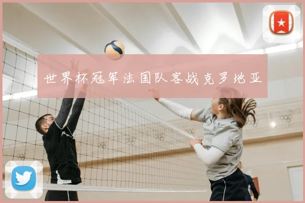 世界杯冠军法国队客战克罗地亚